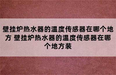 壁挂炉热水器的温度传感器在哪个地方 壁挂炉热水器的温度传感器在哪个地方装